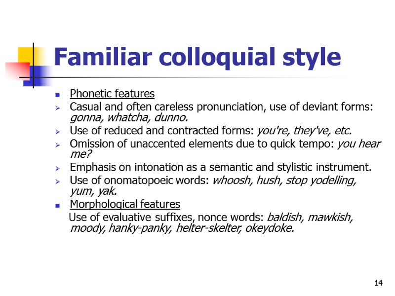 14 Familiar colloquial style  Phonetic features Casual and often careless pronunciation, use of
